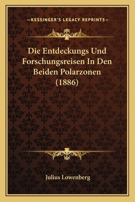 Die Entdeckungs Und Forschungsreisen In Den Beiden Polarzonen (1886) by Lowenberg, Julius