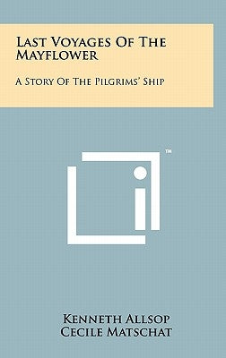 Last Voyages of the Mayflower: A Story of the Pilgrims' Ship by Allsop, Kenneth