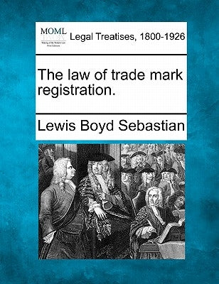 The Law of Trade Mark Registration. by Sebastian, Lewis Boyd