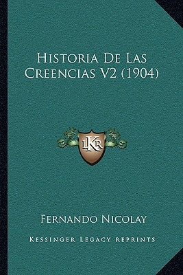Historia De Las Creencias V2 (1904) by Nicolay, Fernando