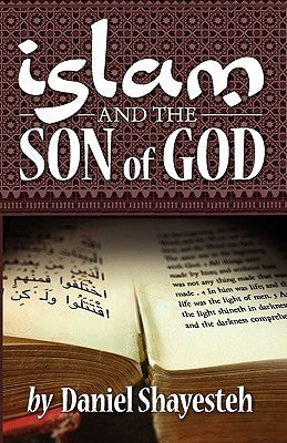 Islam and the Son of God by Shayesteh, Daniel