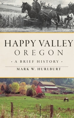 Happy Valley, Oregon: A Brief History by Hurlburt, Mark W.