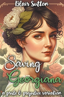 Saving Georgiana: A Pride and Prejudice Variation by Sutton, Blair