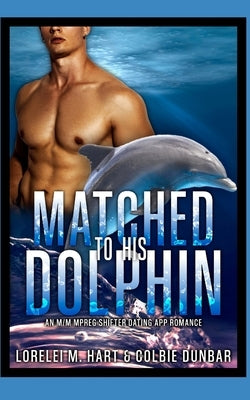 Matched To His Dolphin: An M/M Mpreg Shifter Dating App Romance by Dunbar, Colbie