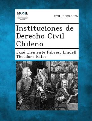 Instituciones de Derecho Civil Chileno by Fabres, Jose Clemente