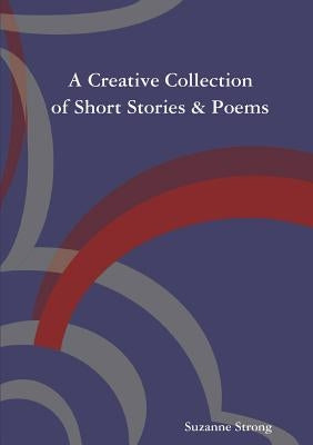 A Creative Collection of Short Stories & Poems by Strong, Suzanne