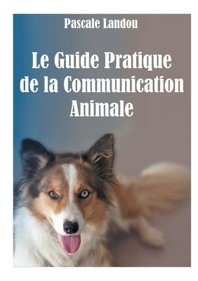 Le Guide Pratique de la Communication Animale by Landou, Pascale