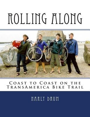 Rolling Along: Coast to Coast on the TransAmerica Bike Trail by Drum, Harly David