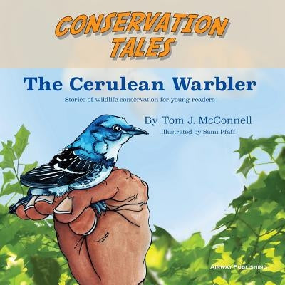 Conservation Tales: The Cerulean Warbler by McConnell, Tom J.