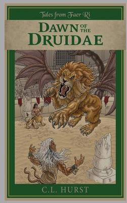 Tales from Faer Ri: Dawn of the Druidae by Hurst, C. L.