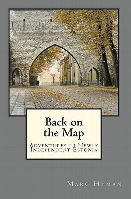 Back on the Map: Adventures in Newly-Independent Estonia by Hyman, Marc