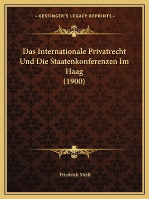 Das Internationale Privatrecht Und Die Staatenkonferenzen Im Haag (1900) by Meili, Friedrich