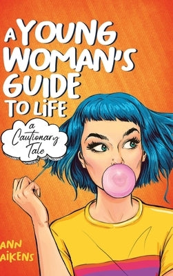 A Young Woman's Guide to Life: A Cautionary Tale by Aikens, Ann