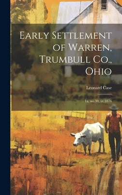 Early Settlement of Warren, Trumbull Co., Ohio: 1a, no.30, yr.1876 by Case, Leonard