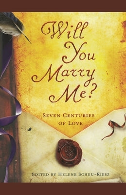 Will You Marry Me?: Seven Centuries of Love by Scheu-Riesz, Helene