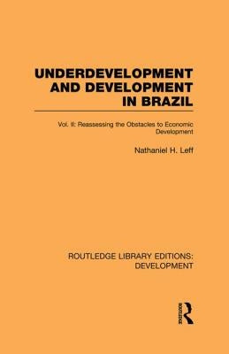 Underdevelopment and Development in Brazil: Volume II: Reassessing the Obstacles to Economic Development by Leff, Nathaniel H.