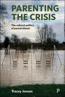 Parenting the Crisis: The Cultural Politics of Parent-Blame by Jensen, Tracey