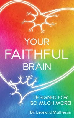 Your Faithful Brain: Designed for so Much More! by Matheson, Leonard