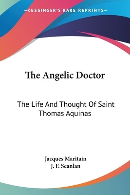 The Angelic Doctor: The Life And Thought Of Saint Thomas Aquinas by Maritain, Jacques