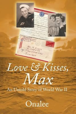 Love & Kisses, Max: An Untold Story of World War II by Onalee