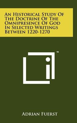An Historical Study of the Doctrine of the Omnipresence of God in Selected Writings Between 1220-1270 by Fuerst, Adrian