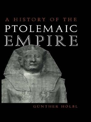 A History of the Ptolemaic Empire by Hölbl, Günther