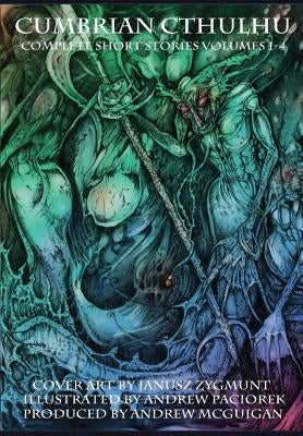 Cumbrian Cthulhu Complete Short Stories Volumes 1-4 by McGuigan, Andrew