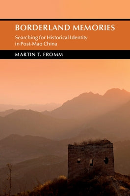 Borderland Memories: Searching for Historical Identity in Post-Mao China by Fromm, Martin T.