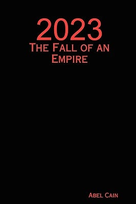 2023 2023: The Fall of an Empire the Fall of an Empire by Cain, Abel