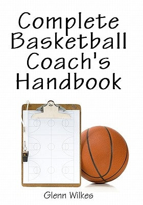 Complete Basketball Coach's Handbook by Wilkes, Glenn