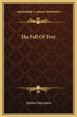 The Fall Of Troy by Smyrnaeus, Quintus