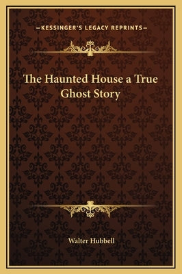 The Haunted House a True Ghost Story by Hubbell, Walter