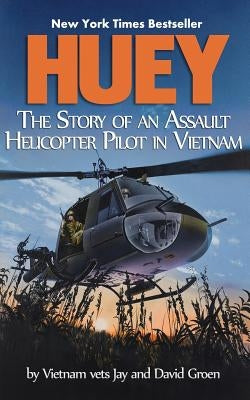 Huey: The Story of an Assault Helicopter Pilot in Vietnam by Groen, David