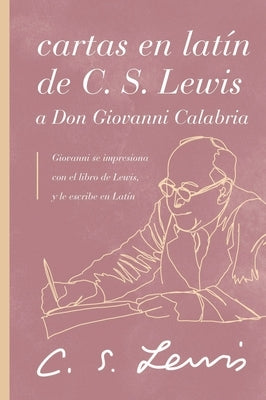 Cartas En Latín de C. S. Lewis Y Don Giovanni Calabria: Un Estudio Sobre La Amistad by Lewis, C. S.