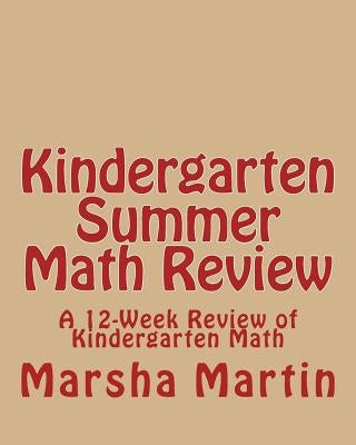KINDERGARTEN Summer Math Review: A 12-Week Review of Kindergarten Math by Martin, Marsha