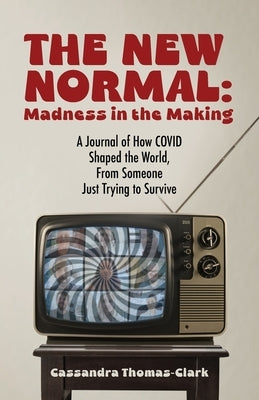 The New Normal: A Journal of How COVID Shaped the World, From Someone Just Trying to Survive by Thomas-Clark, Cassandra
