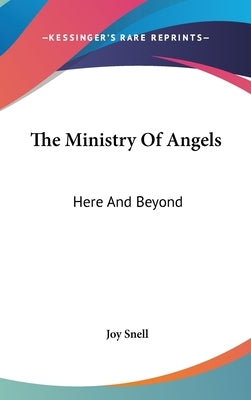 The Ministry Of Angels: Here And Beyond by Snell, Joy
