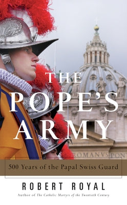 The Pope's Army 500 Years of the Papal Swiss Guard by Royal, Robert