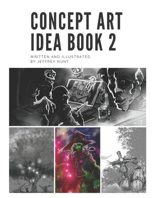 The Concept Art Idea Book 2 by Hunt, Jeffrey Dale