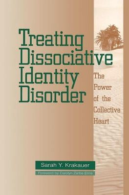 Treating Dissociative Identity Disorder: The Power of the Collective Heart by Krakauer, Sarah Y.
