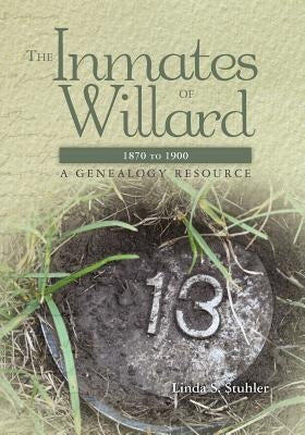 The Inmates of Willard 1870 to 1900: A Genealogy Resource by Stuhler, Linda S.