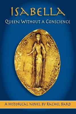 Isabella: Queen Without a Conscience by Bard, Rachel