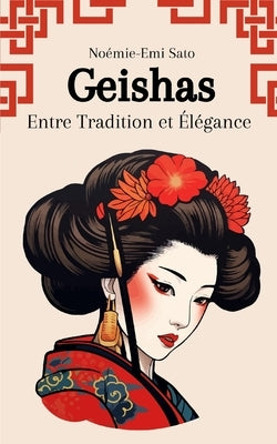 Geishas: Entre Tradition et Élégance by Sato, Noémie-Emi