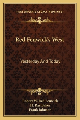 Red Fenwick's West: Yesterday And Today by Fenwick, Robert W. Red