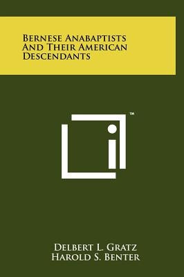 Bernese Anabaptists And Their American Descendants by Gratz, Delbert L.