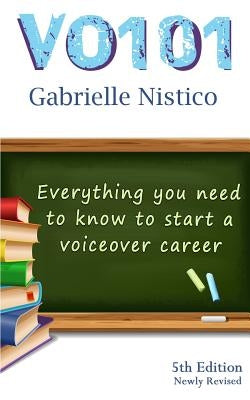 vo 101: Everything You Need To Know To Start A Voiceover Career by Nistico, Gabrielle