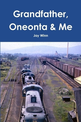 Grandfather, Oneonta & Me by Winn, Jay