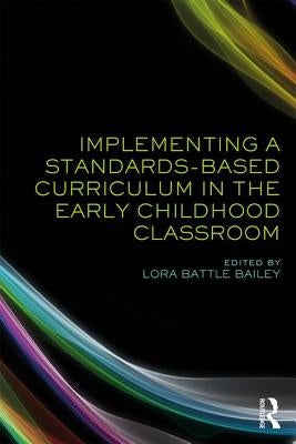 Implementing a Standards-Based Curriculum in the Early Childhood Classroom by Bailey, Lora