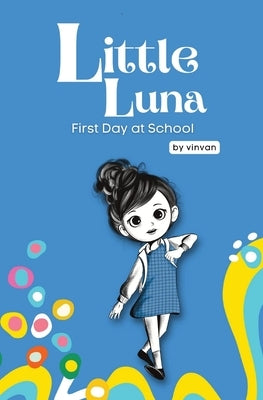 First Day at School: Book 5 - Little Luna Series (Beginning Chapter Books, Funny Books for Kids, Kids Book Series): A tiny funny story that subtly pro by Van, Vin