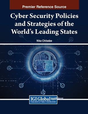 Cyber Security Policies and Strategies of the World's Leading States by Chitadze, Nika